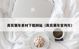顺德真实赛车素材下载网站（真实赛车宣传片）