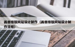 顺德画册排版网站设计制作（画册排版网站设计制作流程）